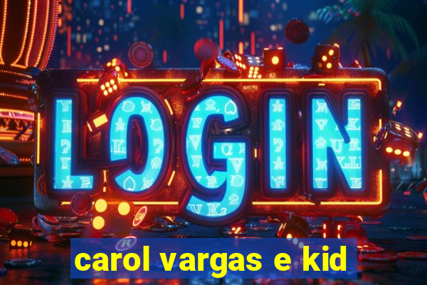 carol vargas e kid